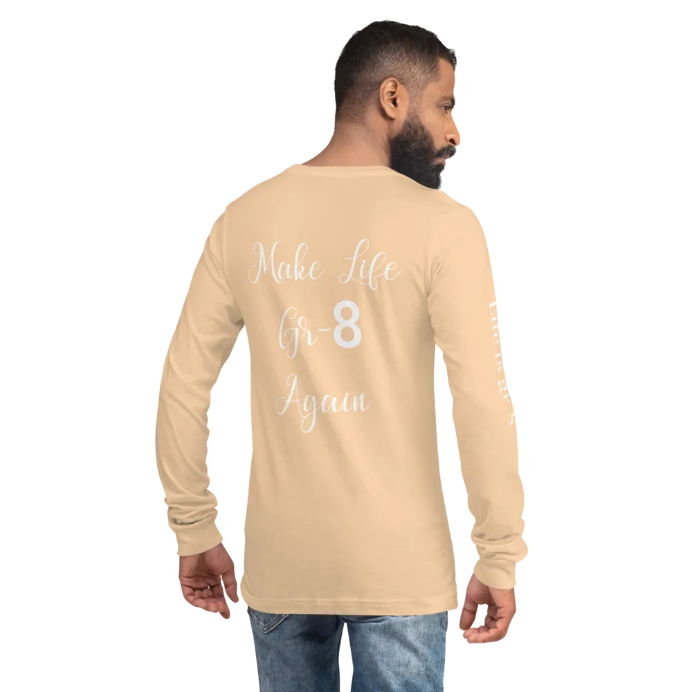 Make Life Gr-8 Again-Unisex Long Sleeve Tee